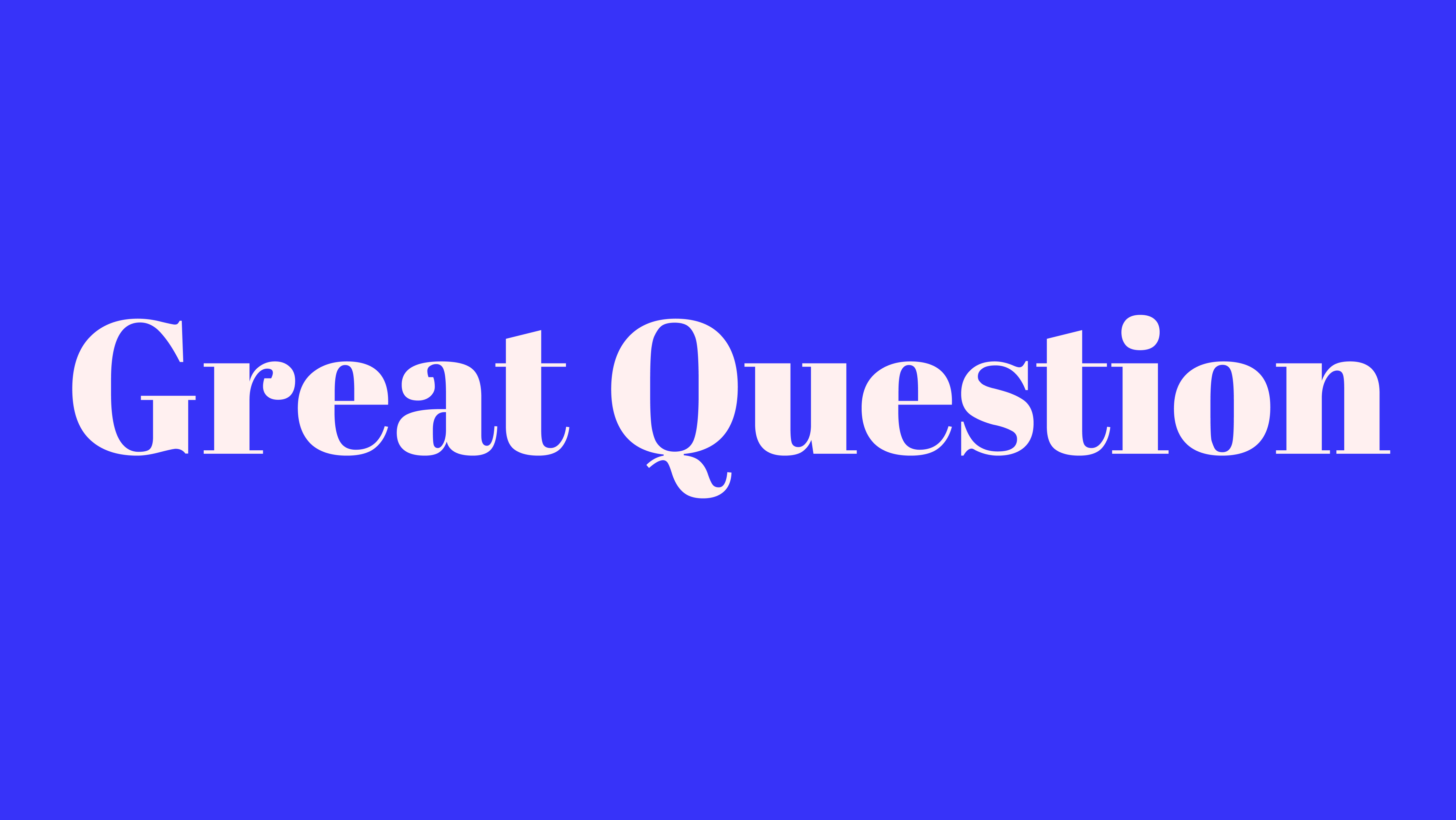 Great Question
